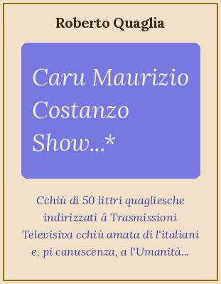 Caro Maurizio Costanzo Show...Cinquanta Lettere + una inviate per posta e per Internet alla Trasmissione Televisiva più amata dagli Italiani nonché, per conoscenza, all'umanità
