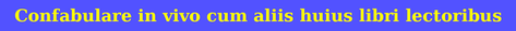 Confabulare in vivo cum aliis huius libri lectoribus